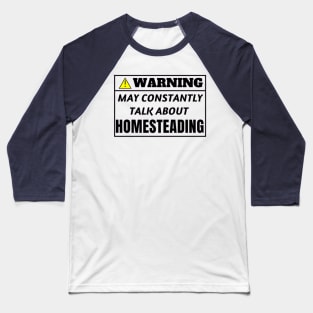 Warning, may constantly talk about Homesteading Baseball T-Shirt